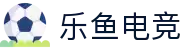 乐鱼电竞 - 畅游电竞世界,乐享每一刻"
